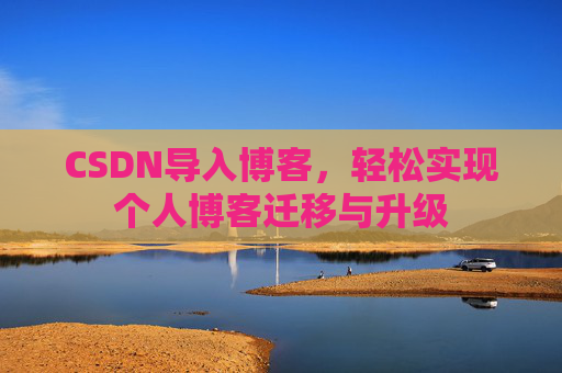 CSDN导入博客，轻松实现个人博客迁移与升级